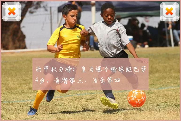 西甲积分榜：皇马爆冷输球距巴萨4分，黄潜第三，马竞第四