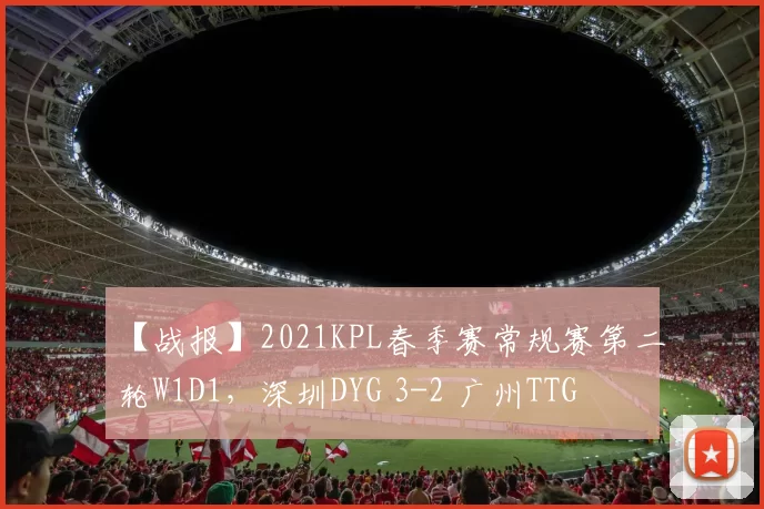 【战报】2021KPL春季赛常规赛第二轮W1D1，深圳DYG 3-2 广州TTG
