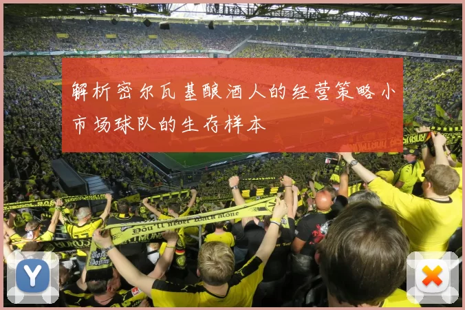 解析密尔瓦基酿酒人的经营策略小市场球队的生存样本