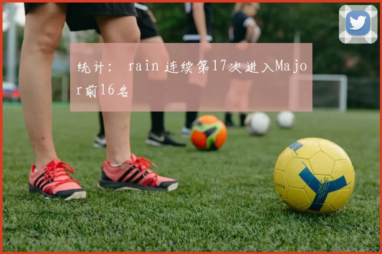 统计： rain 连续第17次进入Major前16名