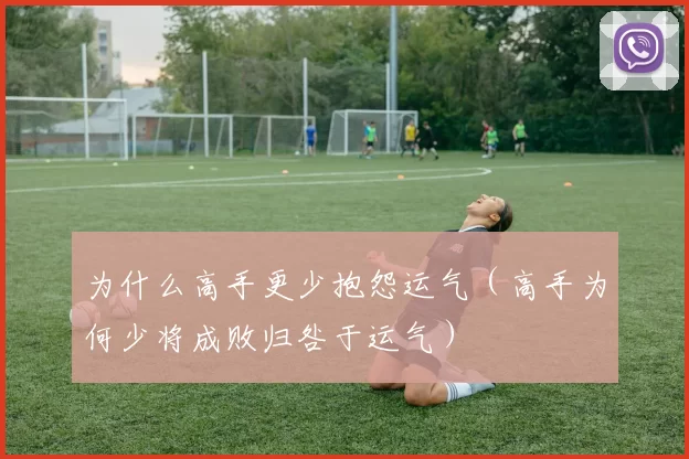 为什么高手更少抱怨运气（高手为何少将成败归咎于运气）