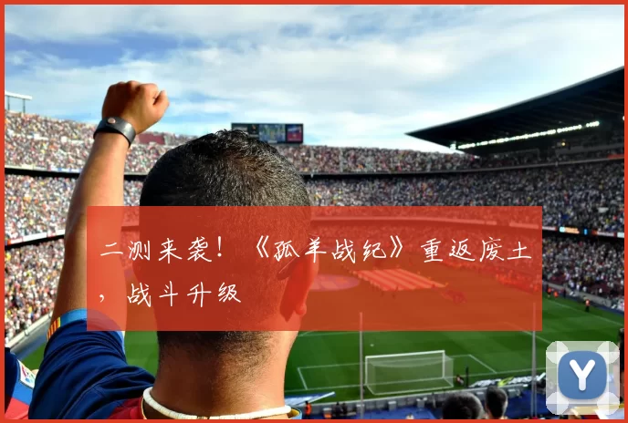 二测来袭！《孤羊战纪》重返废土，战斗升级