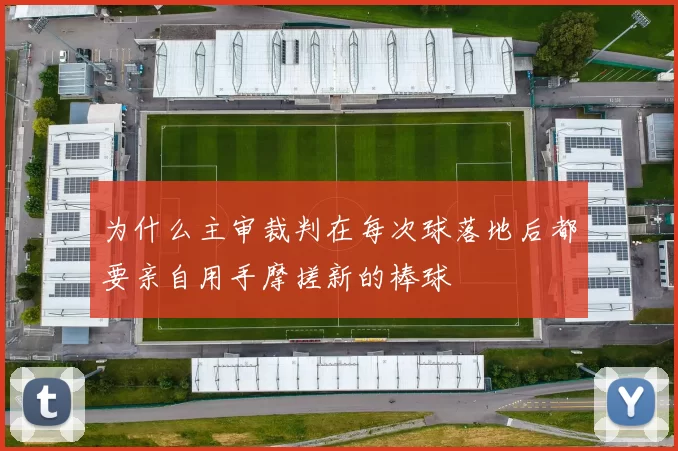 为什么主审裁判在每次球落地后都要亲自用手摩搓新的棒球