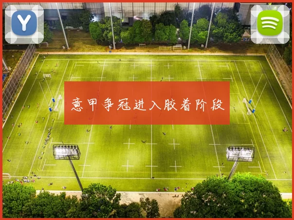 意甲争冠进入胶着阶段