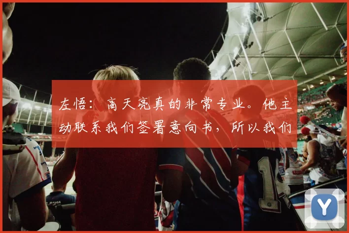 左悟：高天亮真的非常专业。他主动联系我们签署意向书，所以我们也担心他找不到一个好的战队。