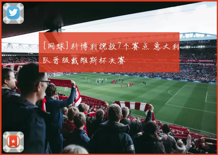 [网球]科博利挽救7个赛点 意大利队晋级戴维斯杯决赛