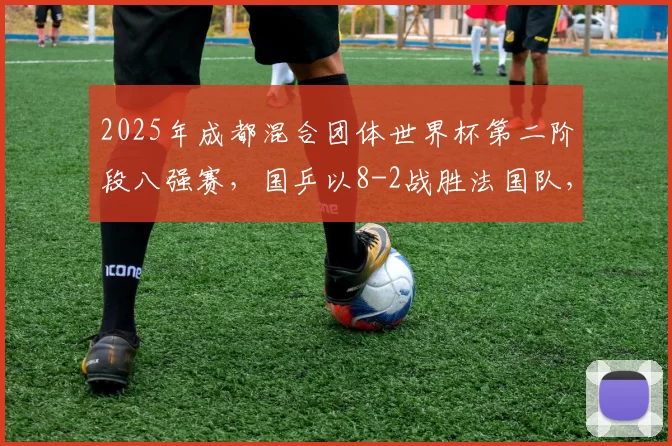 2025年成都混合团体世界杯第二阶段八强赛，国乒以8-2战胜法国队，六连胜，莎头组合和王曼昱分别赢得两盘比赛。
