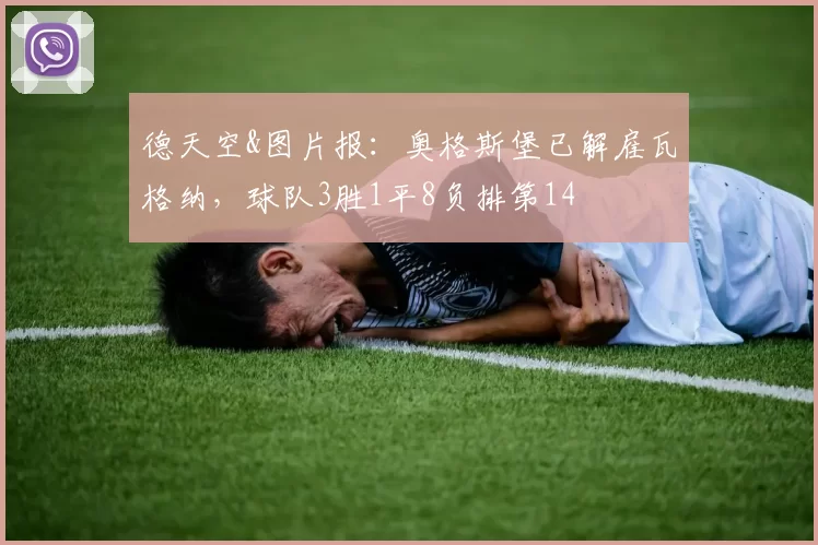 德天空&图片报：奥格斯堡已解雇瓦格纳，球队3胜1平8负排第14