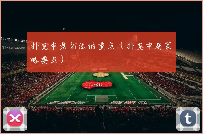 扑克中盘打法的重点（扑克中局策略要点）
