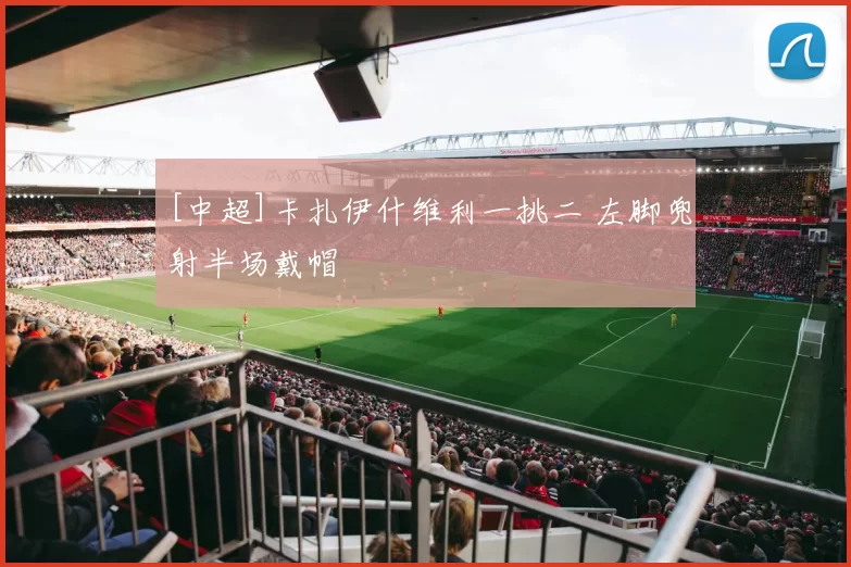 [中超]卡扎伊什维利一挑二 左脚兜射半场戴帽